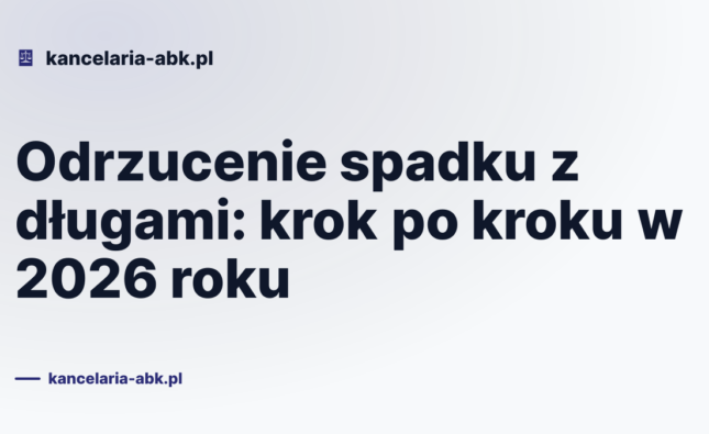 Odrzucenie spadku z długami: krok po kroku w 2026 roku