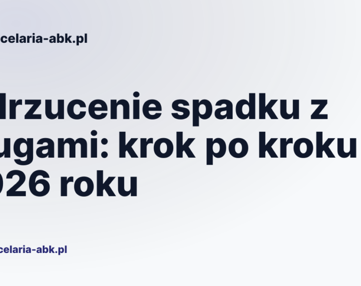 Odrzucenie spadku z długami: krok po kroku w 2026 roku