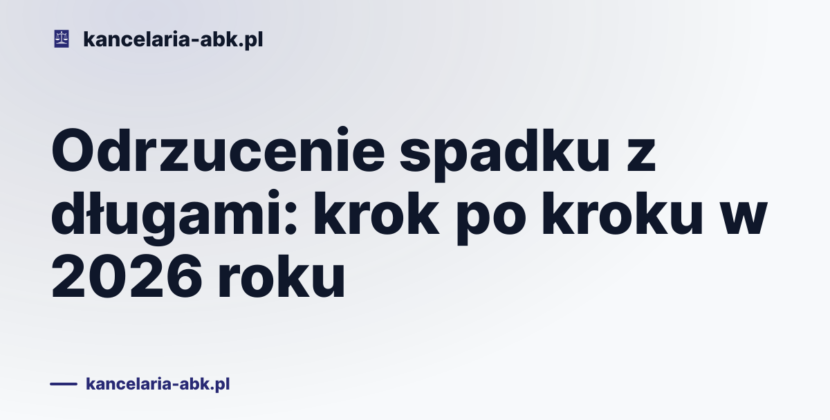 Odrzucenie spadku z długami: krok po kroku w 2026 roku