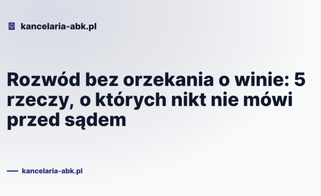 Rozwód bez orzekania o winie: 5 rzeczy, o których nikt nie mówi przed sądem
