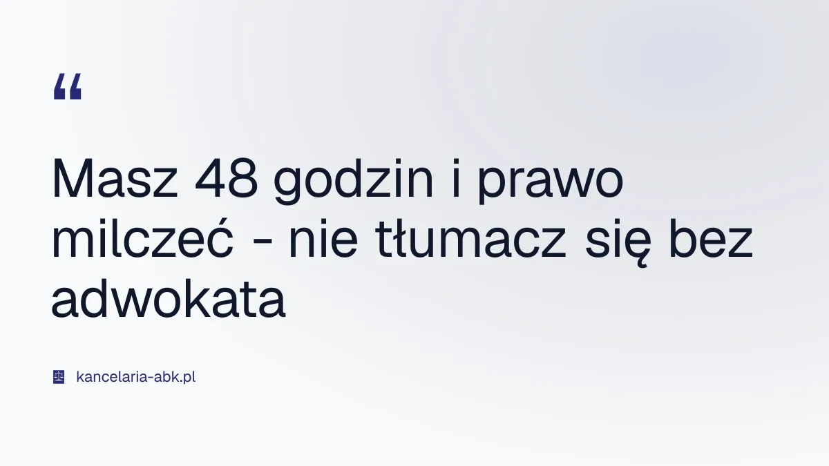Masz 48 godzin i prawo milczeć - nie tłumacz się bez adwokata - zatrzymanie przez policję adwokat Warszawa