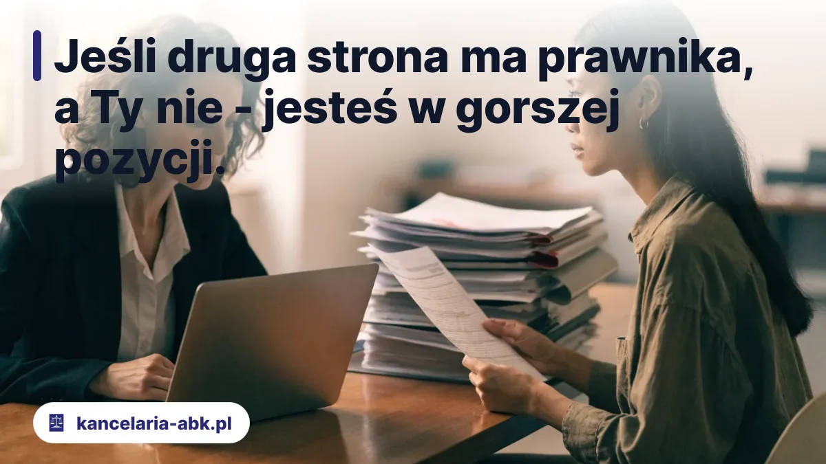 Jeśli druga strona ma prawnika, a Ty nie - jesteś w gorszej pozycji. - kancelaria prawna