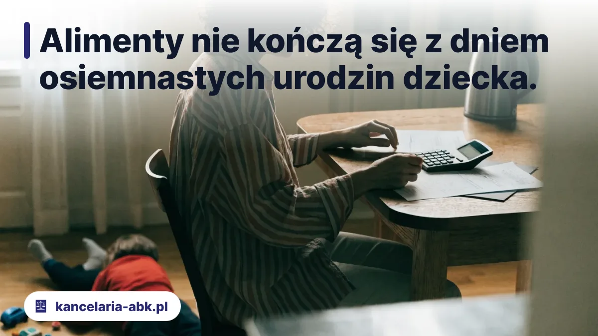 Alimenty nie kończą się z dniem osiemnastych urodzin dziecka.