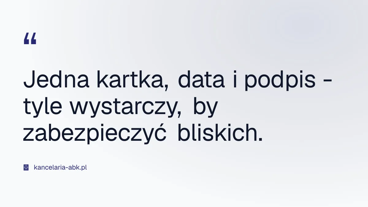 Jedna kartka, data i podpis - tyle wystarczy, by zabezpieczyć bliskich.